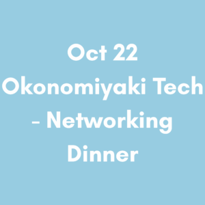 【Pass Holders Only】Oct 22 6:30pm – Okonomiyaki Tech - Networking Dinner